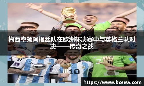 梅西率领阿根廷队在欧洲杯决赛中与英格兰队对决——传奇之战