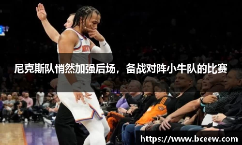 尼克斯队悄然加强后场，备战对阵小牛队的比赛