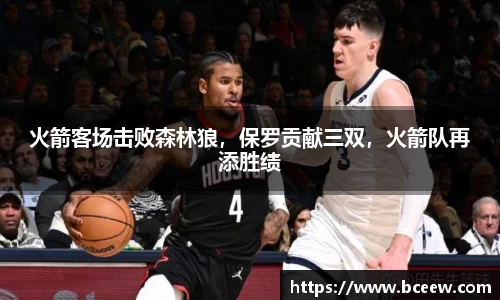 火箭客场击败森林狼，保罗贡献三双，火箭队再添胜绩