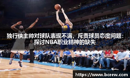 独行侠主帅对球队表现不满，斥责球员态度问题：探讨NBA职业精神的缺失
