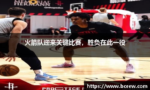 火箭队迎来关键比赛，胜负在此一役