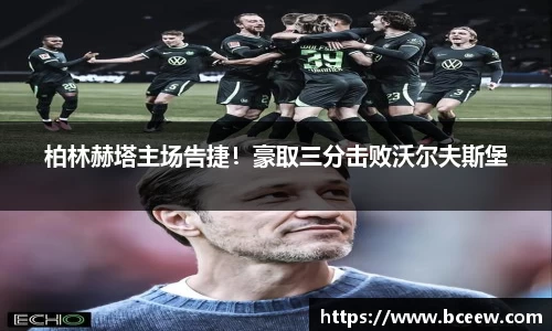 柏林赫塔主场告捷！豪取三分击败沃尔夫斯堡