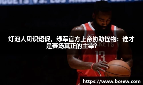 灯泡人见识短促，绿军官方上帝协助怪物：谁才是赛场真正的主宰？