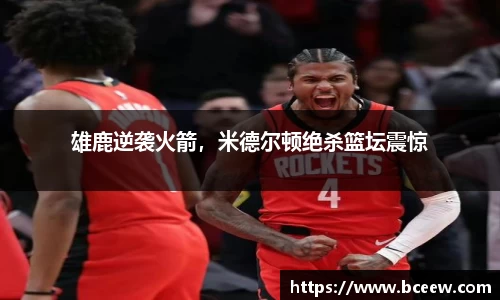 雄鹿逆袭火箭，米德尔顿绝杀篮坛震惊