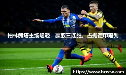 柏林赫塔主场崛起，豪取三连胜，占据德甲前列
