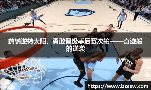 鹈鹕逆转太阳，勇敢晋级季后赛次轮——奇迹般的逆袭
