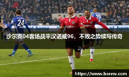 沙尔克04客场战平汉诺威96，不败之势续写传奇