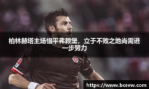 柏林赫塔主场惜平弗赖堡，立于不败之地尚需进一步努力