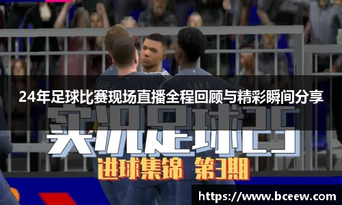 24年足球比赛现场直播全程回顾与精彩瞬间分享