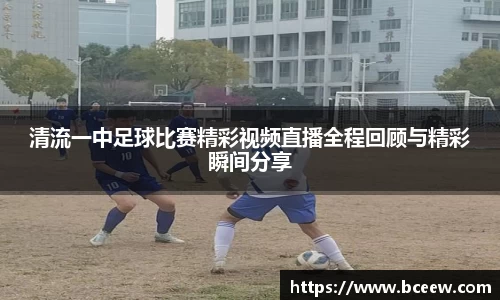 清流一中足球比赛精彩视频直播全程回顾与精彩瞬间分享