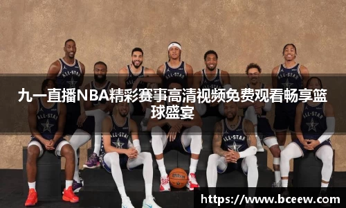 九一直播NBA精彩赛事高清视频免费观看畅享篮球盛宴