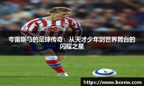 夸雷斯马的足球传奇：从天才少年到世界舞台的闪耀之星