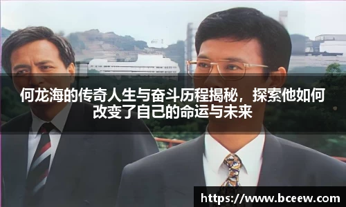 何龙海的传奇人生与奋斗历程揭秘，探索他如何改变了自己的命运与未来