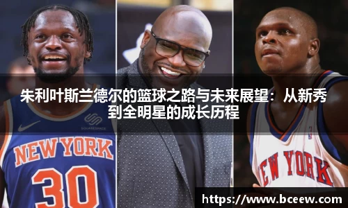 朱利叶斯兰德尔的篮球之路与未来展望：从新秀到全明星的成长历程