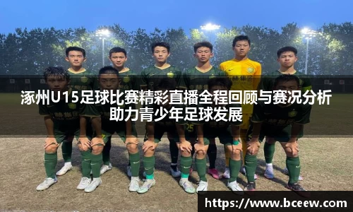 涿州U15足球比赛精彩直播全程回顾与赛况分析助力青少年足球发展