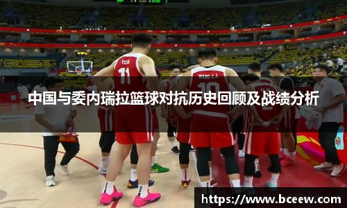 中国与委内瑞拉篮球对抗历史回顾及战绩分析